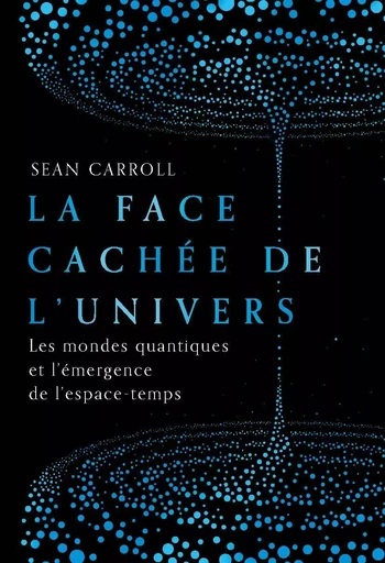 La face cachée de l'univers  - Sean Carroll - Quanto