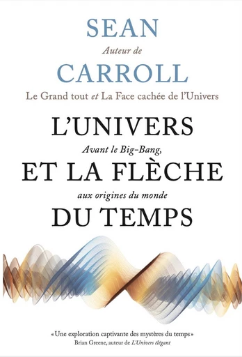 L'univers et la flèche du temps  - Sean Carroll - Quanto